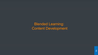 Blended Learning:
Content Development
10
 