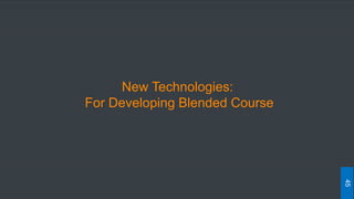 New Technologies:
For Developing Blended Course
45
 