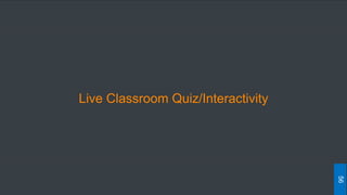Live Classroom Quiz/Interactivity
56
 