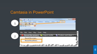 Camtasia in PowerPoint
62
 
