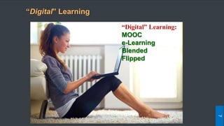 “Digital” Learning
7
“Digital” Learning:
MOOC
e-Learning
Blended
Flipped
 