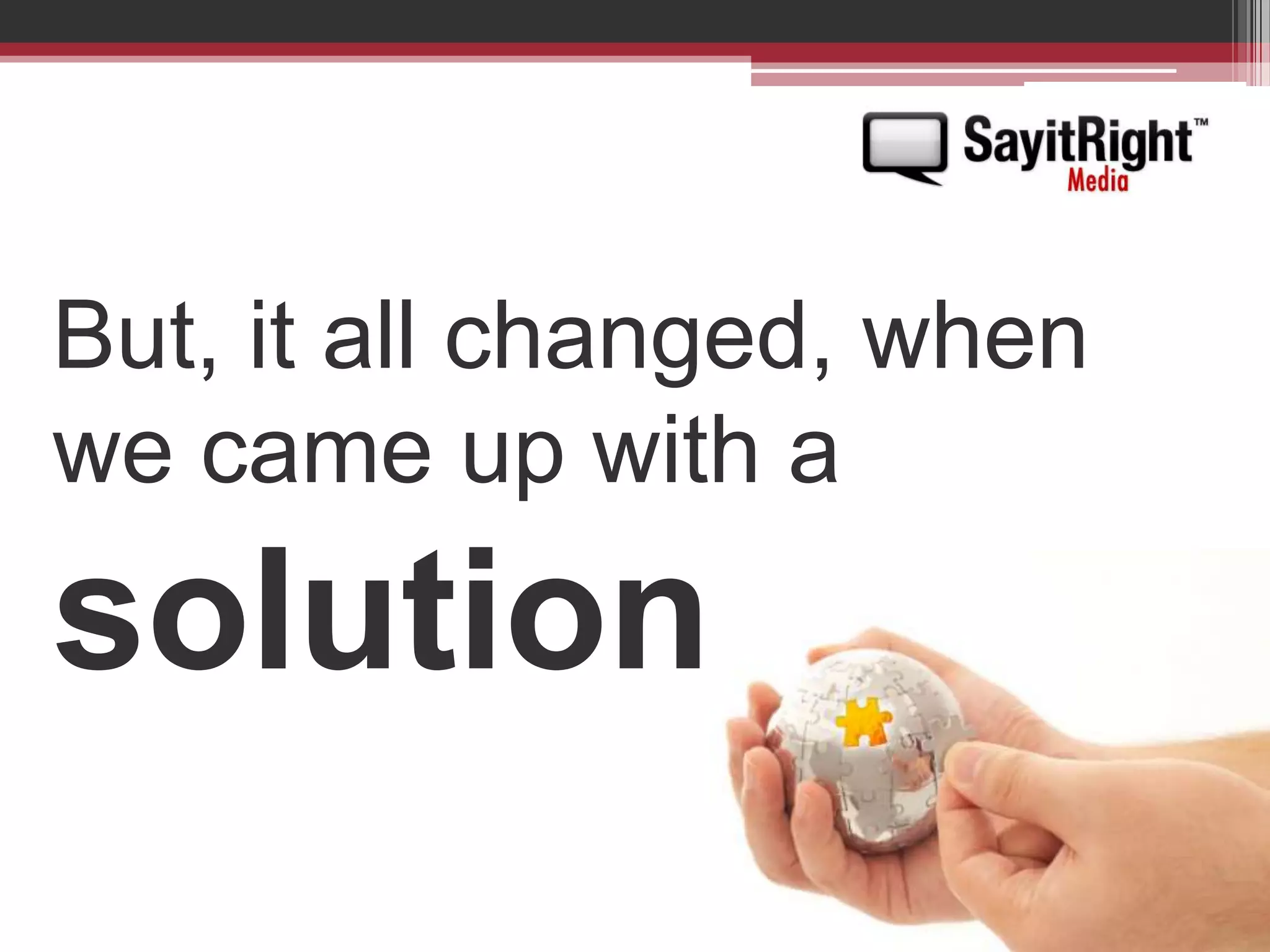 But, it all changed, when we came up with a solution