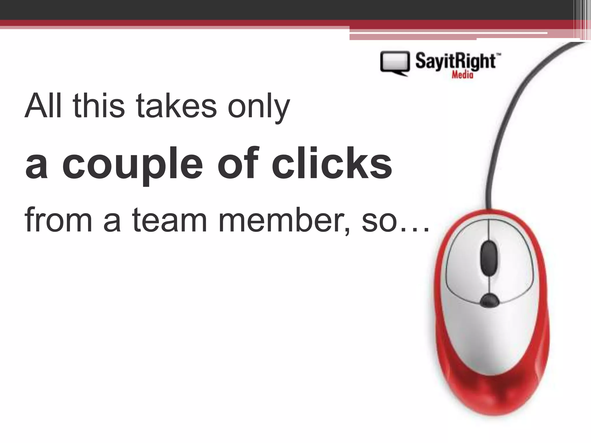 All this takes only a couple of clicksfrom a team member, so…