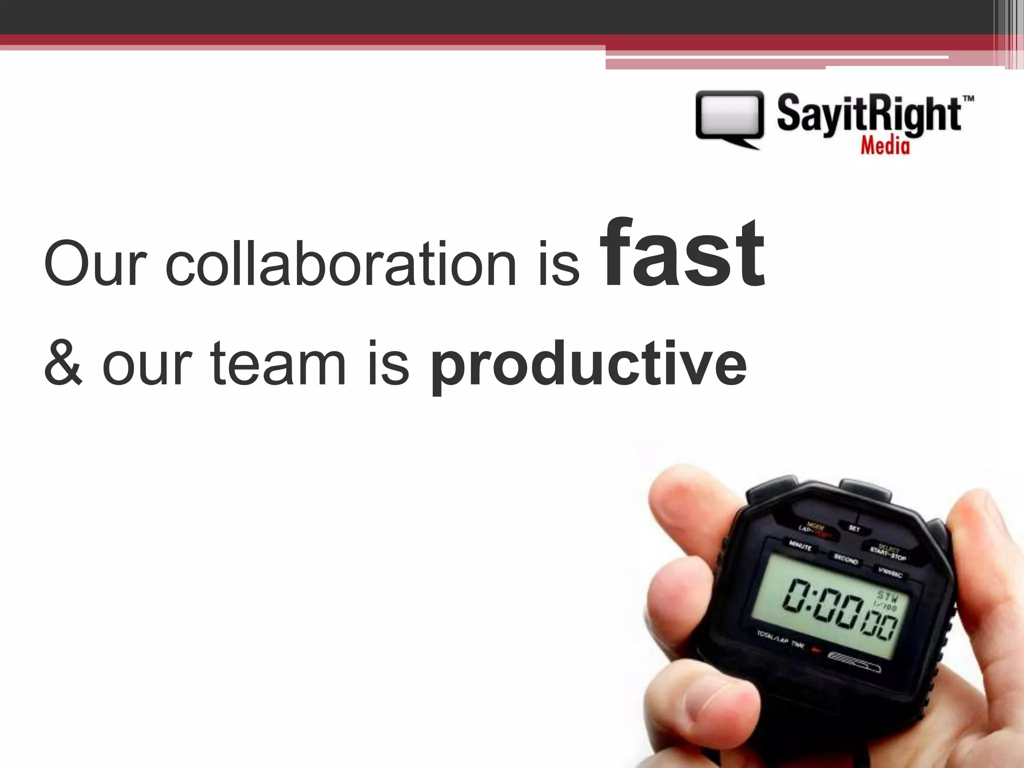Our collaboration is fast& our team is productive