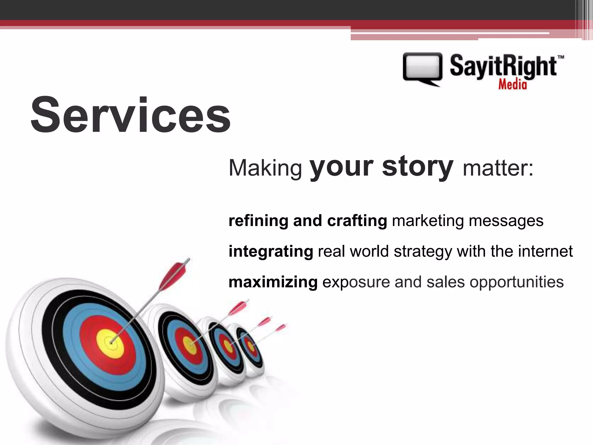 ServicesMaking your story matter:refining and crafting marketing messagesintegrating real world strategy with the internetmaximizing exposure and sales opportunities