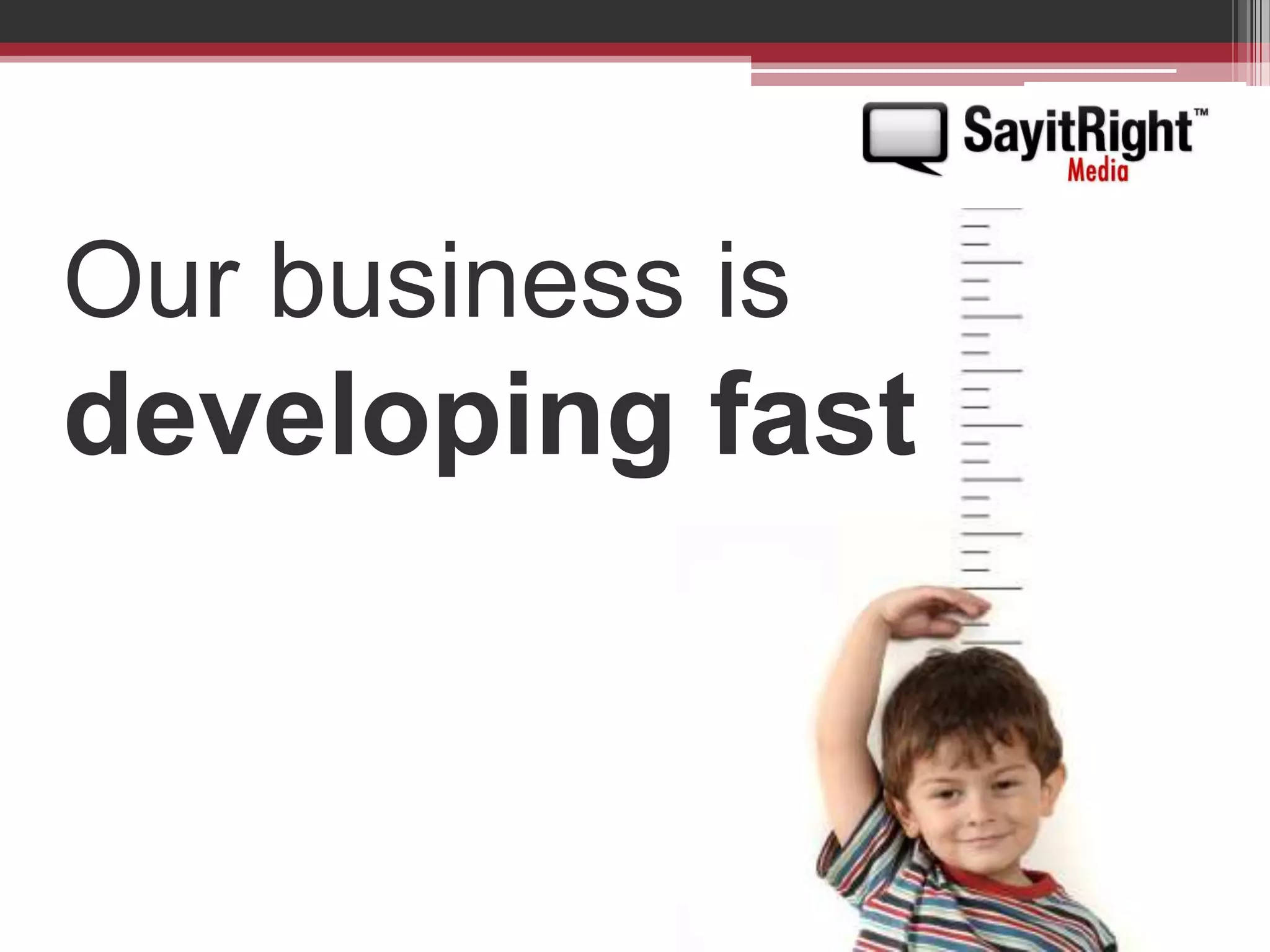 Our business is developing fast