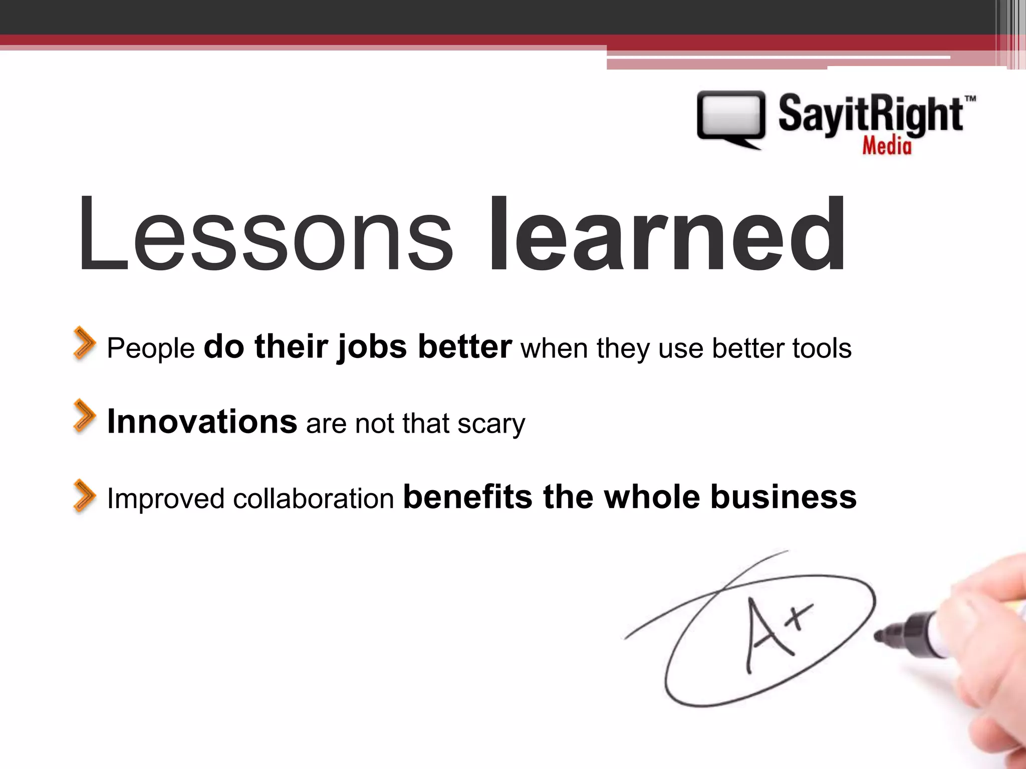Lessons learnedPeople do their jobs better when they use better toolsInnovations are not that scaryImproved collaboration benefits the whole business 
