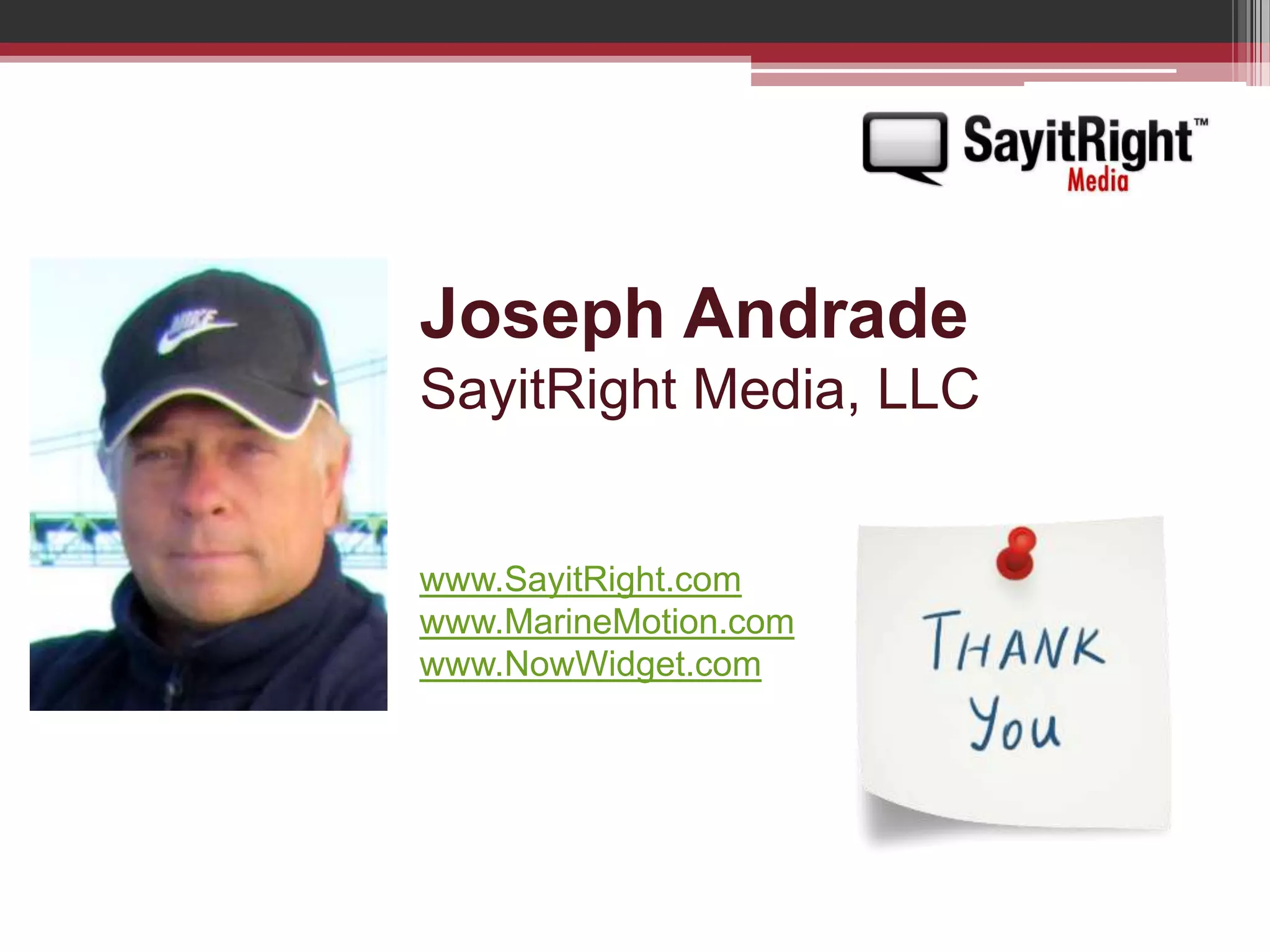 Joseph AndradeSayitRight Media, LLCwww.SayitRight.comwww.MarineMotion.comwww.NowWidget.com