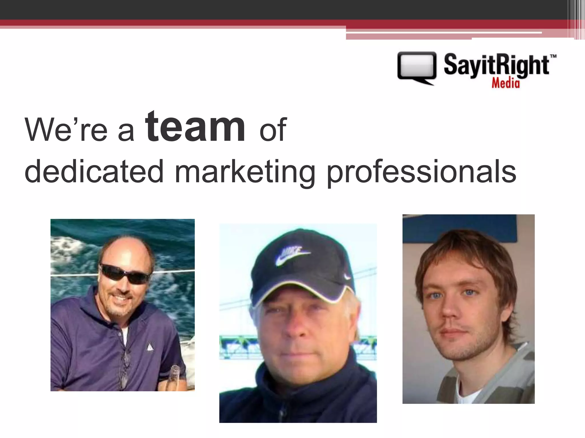 We’re a team of dedicated marketing professionals