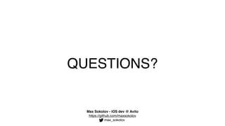 QUESTIONS?
Max Sokolov - iOS dev @ Avito
max_sokolov
https://github.com/maxsokolov
 