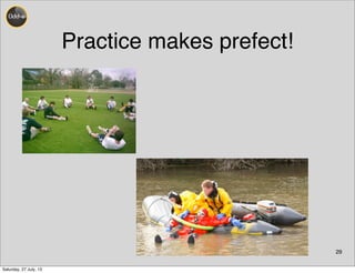 Practice makes prefect!
29
Saturday, 27 July, 13
 