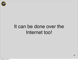 It can be done over the
Internet too!
32
Saturday, 27 July, 13
 