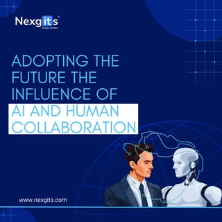 www.nexgits.com
ADOPTING THE
FUTURE THE
INFLUENCE OF
AI AND HUMAN
COLLABORATION
 