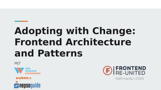 Adopting with Change:
Frontend Architecture
and Patterns
MJT
wwktm.c
o
 