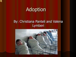 Adoption

By: Christiana Panteli and Valena
             Lymberi
 