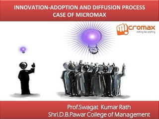 INNOVATION-ADOPTION AND DIFFUSION PROCESS
CASE OF MICROMAX
 
