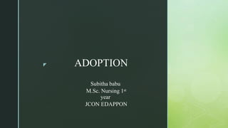 ◤
Subitha babu
M.Sc. Nursing 1st
year
JCON EDAPPON
ADOPTION
 