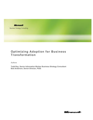 Optimizing Adoption for Business
Transformation
Authors
Todd Ray, Senior Information Worker Business Strategy Consultant
Bob Anderson, Senior Director, PGSI
 