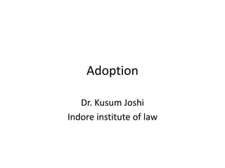 Adoption
Dr. Kusum Joshi
Indore institute of law
 