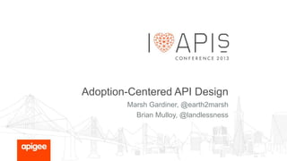 Adoption-Centered API Design
Marsh Gardiner, @earth2marsh
Brian Mulloy, @landlessness

 