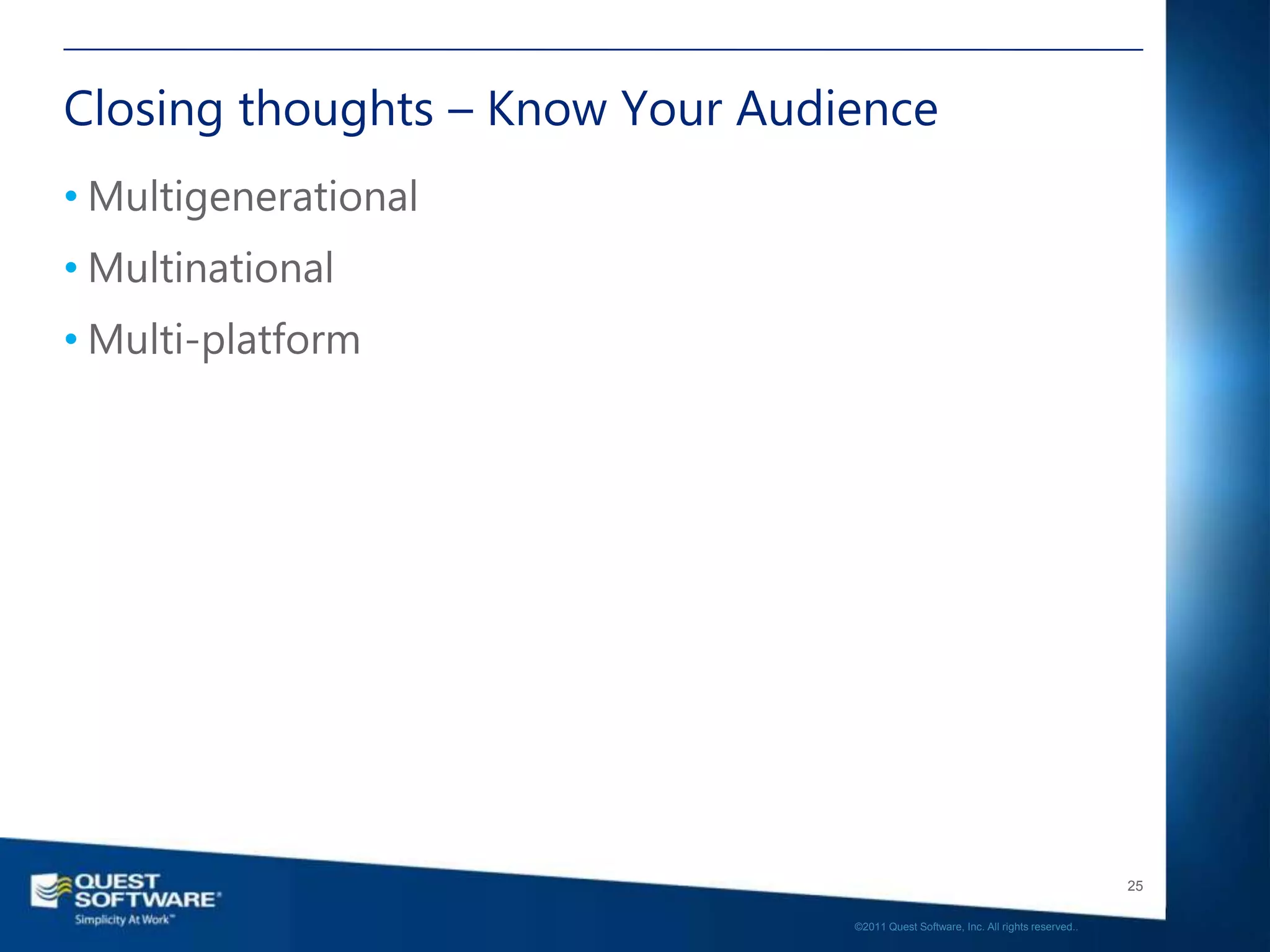 Closing thoughts – Know Your Audience
• Multigenerational
• Multinational
• Multi-platform




                                                                                    25

                                 ©2011 Quest Software, Inc. All rights reserved..
 