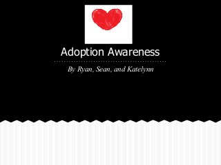 Adoption Awareness
By Ryan, Sean, and Katelynn
 