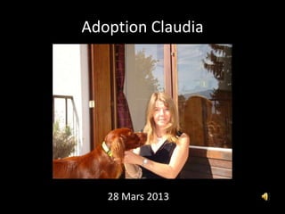 Adoption Claudia




             28 Mars 2013
Claudia
 