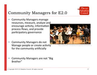 Community Managers for E2.0
 • Community Managers manage
   resources, measure, analyze and
   encourage ac)vity, informa)...