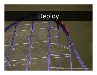 Deploy




© Copyright 2010 2.0 Adoption Council. All rights reserved.   hp://www.ﬂickr.com/photos/oimax/851246877/
      ...