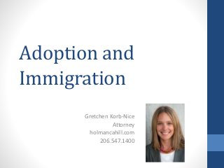 Adoption and
Immigration
Gretchen Korb-Nice
Attorney
holmancahill.com
206.547.1400
 