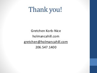 Thank you!
Gretchen Korb-Nice
holmancahill.com
gretchen@holmancahill.com
206.547.1400
 