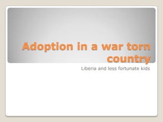Adoption in a war torn country Liberia and less fortunate kids 
