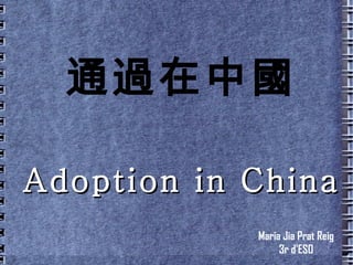 通過在中國 Adoption in China Maria Jia Prat Reig 3r d'ESO 