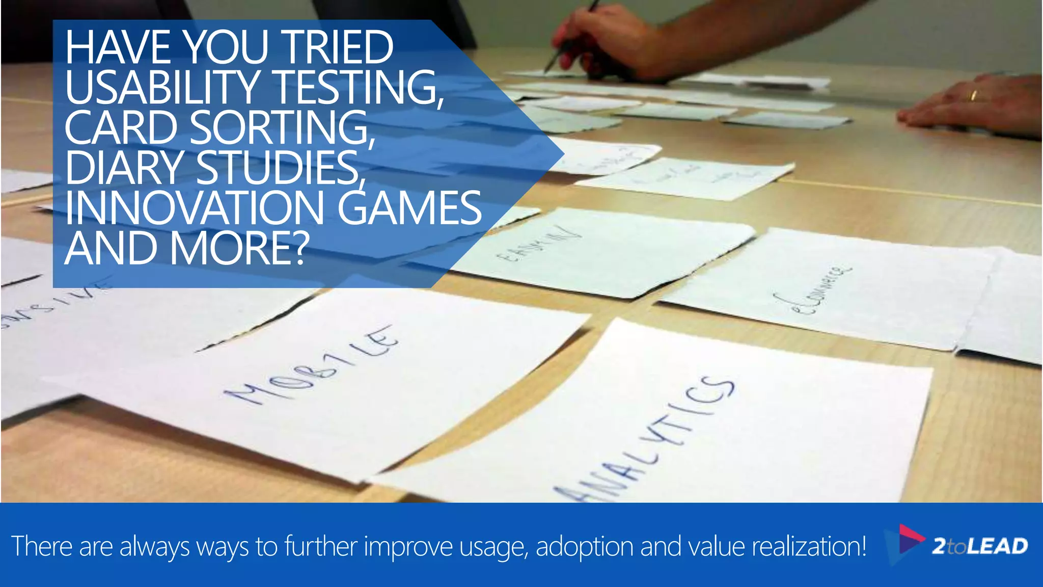 @RHARBRIDGE
HAVE YOU TRIED
USABILITY TESTING,
CARD SORTING,
DIARY STUDIES,
INNOVATION GAMES
AND MORE?
There are always ways to further improve usage, adoption and value realization!
 