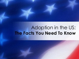 Adoption in the US:
The Facts You Need To Know
 