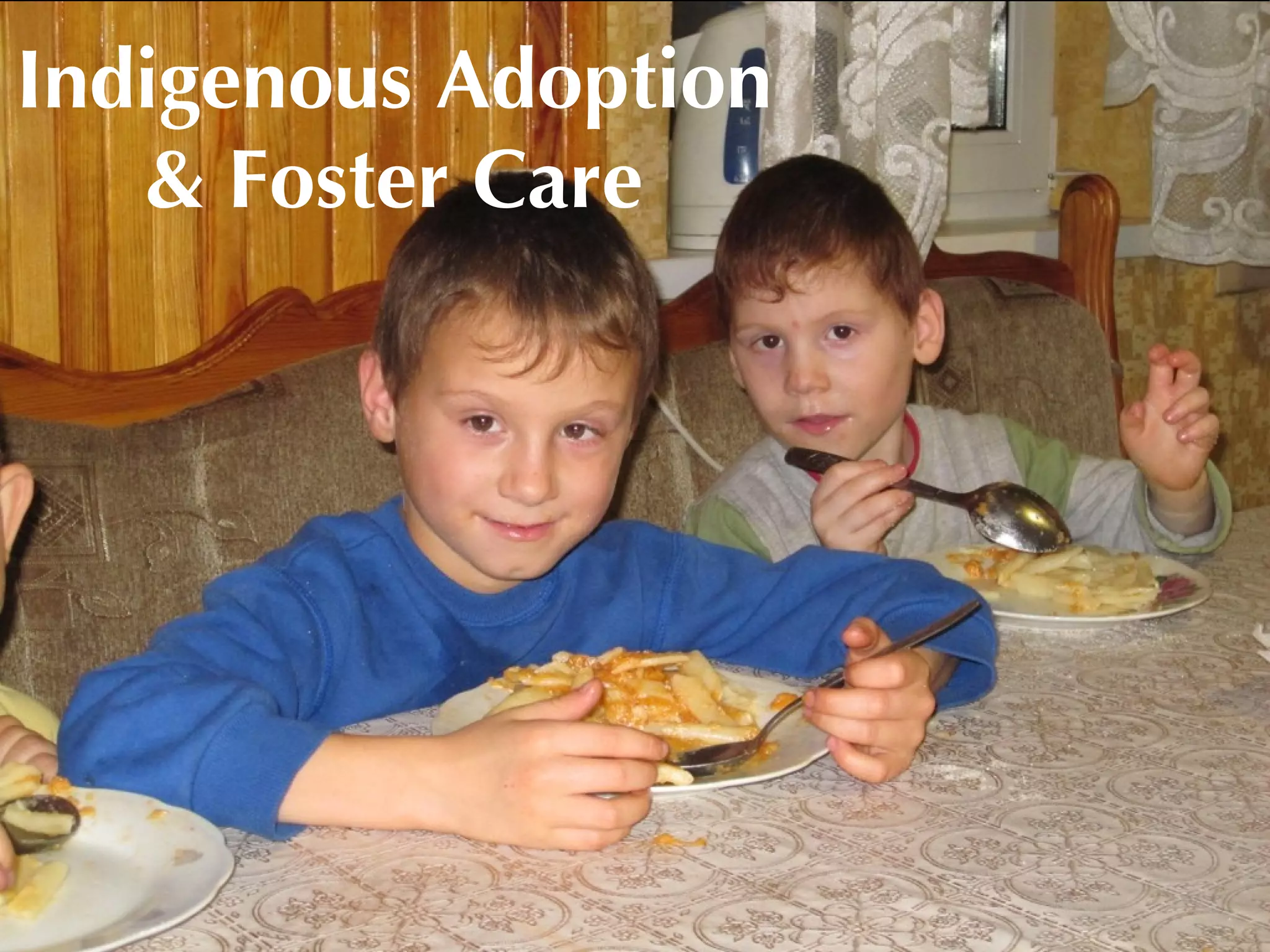 Indigenous Adoption
   & Foster Care
 