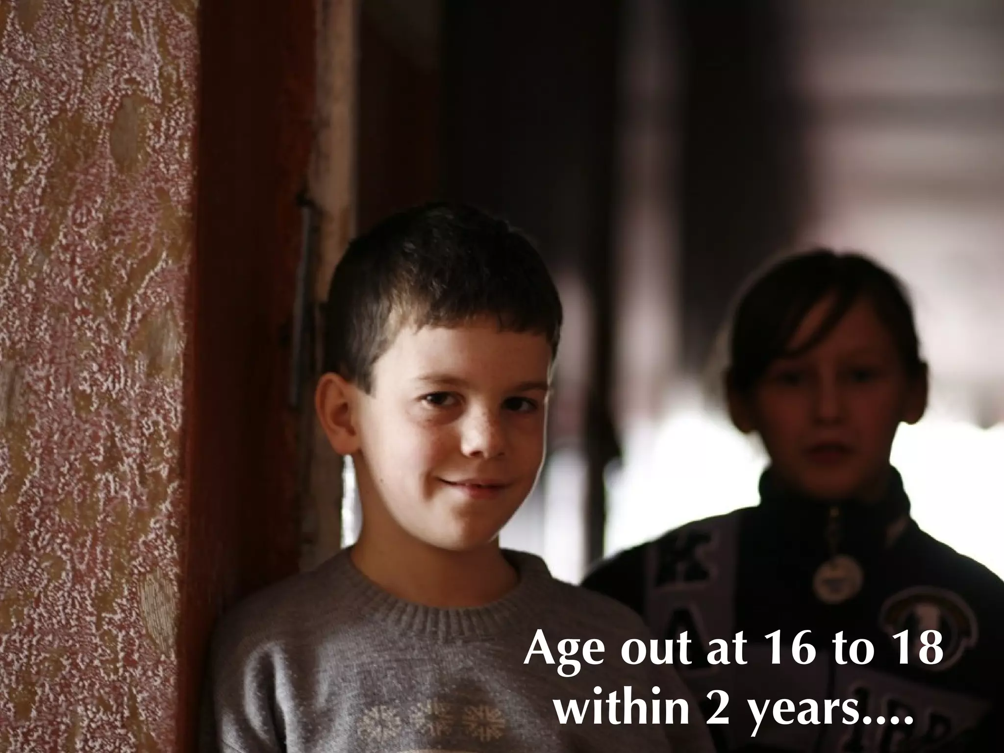 Lifesong Ukraine Age out System 18
     Broken Orphanage at 16 to
                   within 2 years....
 