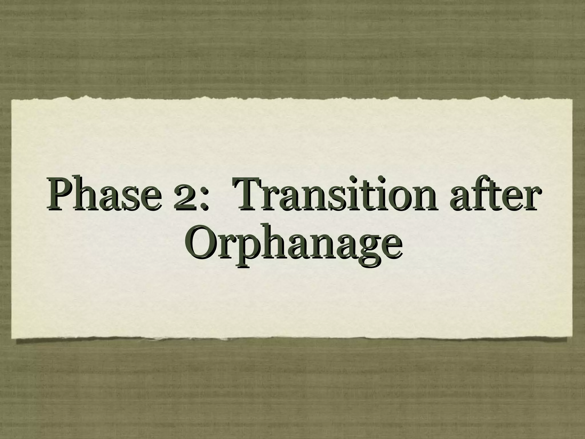 Phase 2: Transition after
      Orphanage
 