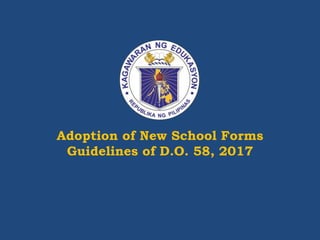 Adoption of New School Forms
Guidelines of D.O. 58, 2017
 