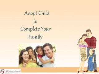 Adopt Child
to
Complete Your
Family
 