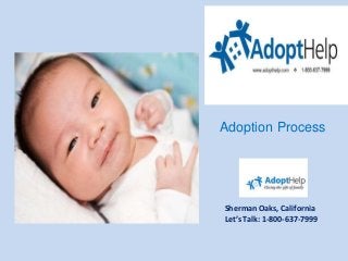 Sherman Oaks, California
Let’s Talk: 1-800-637-7999
Adoption Process
 