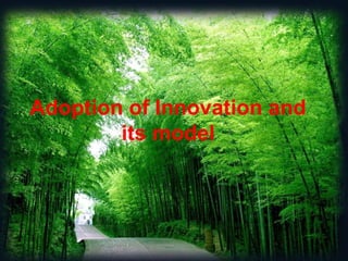 Adoption of Innovation and
its model
 