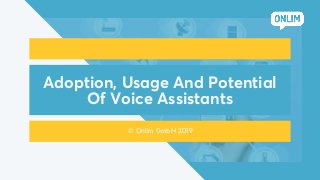 Adoption, Usage And Potential
Of Voice Assistants
© Onlim GmbH 2019
 