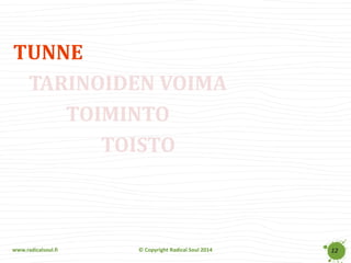 www.radicalsoul.fi 
© Copyright Radical Soul 2014 
TUNNE 
TARINOIDEN VOIMA 
TOIMINTO 
TOISTO 
12  