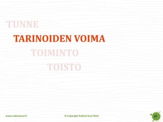 www.radicalsoul.fi 
© Copyright Radical Soul 2014 
TUNNE 
TARINOIDEN VOIMA 
TOIMINTO 
TOISTO 
20  