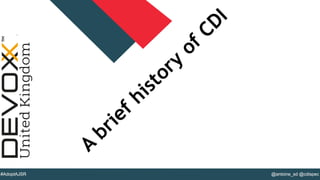 @YourTwitterHandle#DVXFR14{session hashtag} @antoine_sd @cdispec#AdoptAJSR
A
brief history
of CDI
 