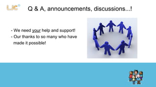 Q & A, announcements, discussions...! 
- We need your help and support! 
- Our thanks to so many who have 
made it possible! 
 