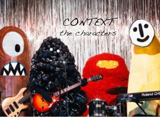 CONTEXT
the characters
 
