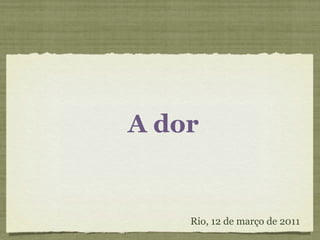 A dor Rio, 12 de março de 2011 