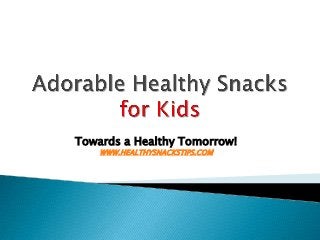 Towards a Healthy Tomorrow!
WWW.HEALTHYSNACKSTIPS.COM
 
